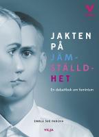Jakten p&aring; j&auml;mst&auml;lldhet - en debattbok om feminism