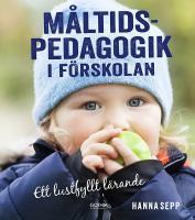 M&aring;ltidspedagogik i f&ouml;rskolan - ett lustfyllt l&auml;rande