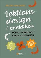 Lektionsdesign i praktiken : f&ouml;re, under och efter lektionen