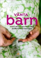 V&auml;nta barn : en bok om graviditet, f&ouml;rlossning och f&ouml;rsta tiden med barnet