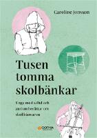 Tusen tomma skolb&auml;nkar : unga med adhd och autism ber&auml;ttar om skolfr&aring;nvaron