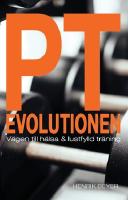 PT evolutionen : v&auml;gen till h&auml;lsa och lustfylld tr&auml;ning.