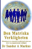 Den matriska verkligheten : m&auml;nniskan &auml;r en sinnesstyrd intellektuell robot som lever i en programmerad verklighet