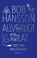 Allvarligt talat - Livet, hur fan g&ouml;r man