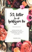 52 listor f&ouml;r ett lyckligare liv : veckolistor som inspirerar till positivt t&auml;nkande, balans och lycka