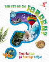 Vad vet du om jorden? : smarta svar p&aring; finurliga fr&aring;gor
