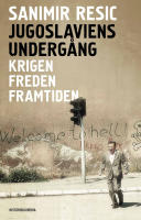 Jugoslaviens underg&aring;ng : krigen, freden, framtiden 1991-2017