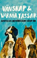 V&auml;nskap & varma tassar : ber&auml;ttelser om m&auml;nniskans b&auml;sta v&auml;n