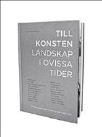 Till konsten - landskap i ovissa tider - utvalda konstverk m&ouml;ter betraktares ord