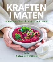 Kraften i maten : recept som kan &ouml;ka ditt skydd mot cancer