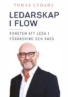 Ledarskap i flow : konsten att leda i f&ouml;r&auml;ndring och kaos
