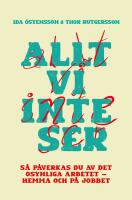 Allt vi inte ser : s&aring; p&aring;verkas du av det osynliga arbetet - hemma och p&aring; jobbet