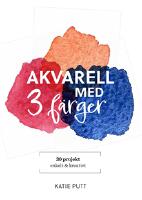 Akvarell med 3 f&auml;rger : 30 projekt enkelt & kreativt