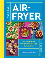 Airfryer : 140 superenkla recept med alla tips du beh&ouml;ver