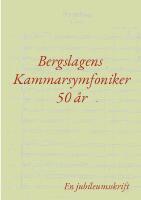 Bergslagens Kammarsymfoniker 50 &aring;r : En jubileumsskrift