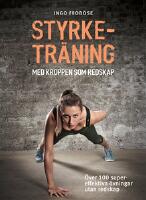 Styrketr&auml;ning med kroppen som redskap : &ouml;ver 100 supereffektiva &ouml;vningar utan redskap