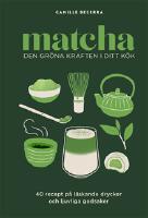 Matcha: Den gr&ouml;na kraften i ditt k&ouml;k