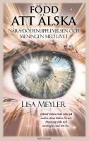 F&ouml;dd att &auml;lska : n&auml;ra-d&ouml;denupplevelsen och meningen med livet