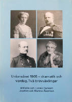 Unions&aring;ret 1905 - dramatik och vardag : tv&aring; brevv&auml;xlingar : Wilhelm och Lizinka Dyrssen, Joachim och Martina &Aring;kerman