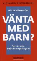 V&auml;nta med barn? : det &auml;r kris i befruktningsfr&aring;gan!