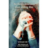 Be rosenkransen som aldrig f&ouml;rr : m&ouml;t himlens och jordens f&ouml;rundran