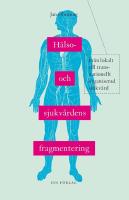 H&auml;lso- och sjukv&aring;rdens fragmentering : fr&aring;n lokalt till transnationellt organiserad sjukv&aring;rd