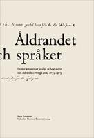 &Aring;ldrandet och spr&aring;ket : En spr&aring;khistorisk analys av h&ouml;g &aring;lder och &aring;ldrande i Sverige cirka 1875-1975
