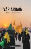 V&aring;r Arbain : en helgad pilgrimsresa
