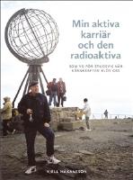 Min aktiva karri&auml;r och den radioaktiva : som vd f&ouml;r Studsvik n&auml;r k&auml;rnkraften kl&ouml;v oss