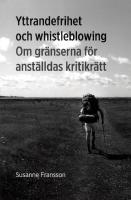 Yttrandefrihet och whistleblowing : om gr&auml;nserna f&ouml;r anst&auml;lldas kritikr&auml;tt