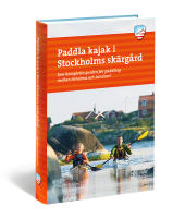 Paddla kajak i Stockholms sk&auml;rg&aring;rd : den kompletta guiden f&ouml;r paddling mellan Arholma och Landsort