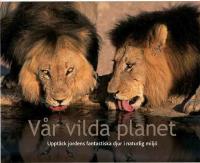 V&aring;r vilda planet : uppt&auml;ck jordens fantastiska djur i naturlig milj&ouml;