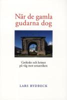 N&auml;r de gamla gudarna dog : grekiskt och kristet p&aring; v&auml;g mot senantiken