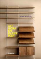 Att göra en klassiker : en studie av fenomenet moderna möberklassiker i en samtida svensk kontext