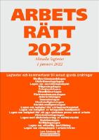Arbetsr&auml;tt 2022 : Aktuella lagtexter 1 januari 2022 : Lagtexter och kommentarer till senast gjorda &auml;ndringar