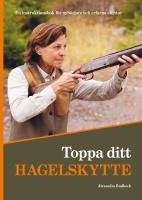 Toppa ditt hagelskytte : en instruktionsbok f&ouml;r nyb&ouml;rjare och erfarna skyttar