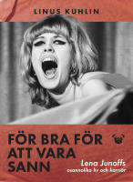 F&ouml;r bra f&ouml;r att vara sann : Lena Junoffs osannolika liv och karri&auml;r