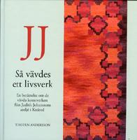 JJ : s&aring; v&auml;vdes ett livsverk : en ber&auml;ttelse om de v&auml;vda konstverken fr&aring;n Judit Johanssons atelj&eacute; i Kn&auml;red