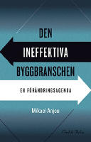 Den ineffektiva byggbranschen : en f&ouml;r&auml;ndringsagenda