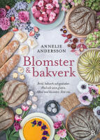 Blomster & bakverk : br&ouml;d, bakverk och godsaker, med och utan gluten, alltid med blomster, &aring;ret om