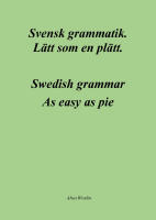 Svensk grammatik : l&auml;tt som en pl&auml;tt / Swedish grammar : as easy as pie