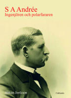S A Andr&eacute;e : ingenj&ouml;ren och polarfararen