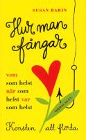 Hur man f&aring;ngar vem som helst, n&auml;r som helst, var som helst : konsten att fl&ouml;rta