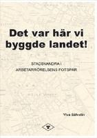Det var h&auml;r vi byggde landet : stadsvandra i arbetarr&ouml;relsens fotsp&aring;r