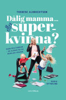 D&aring;lig mamma eller superkvinna? : barn och karri&auml;r - s&aring; klarar du de orimliga kraven