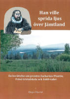 Han ville sprida ljus &ouml;ver J&auml;mtland : en ber&auml;ttelse om prosten Zacharias Plantin, Fr&ouml;s&ouml; Trivialskola och 1600-talet
