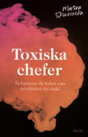 Toxiska chefer : s&aring; hanterar du ledare som missbrukar sin makt