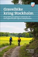 Gravelbike kring Stockholm : 28 &auml;ventyrliga grusturer fr&aring;n Fj&auml;llnora i norr till Gnesta i s&ouml;der