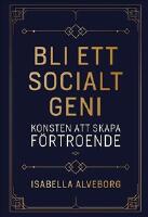 Bli ett socialt geni : konsten att skapa f&ouml;rtroende