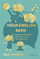 H&ouml;gk&auml;nsliga barn : en handbok f&ouml;r att f&ouml;rst&aring;, st&ouml;tta och lyfta ditt unika barn